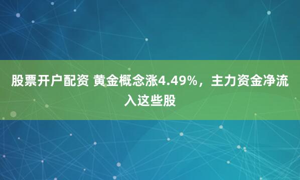 股票开户配资 黄金概念涨4.49%，主力资金净流入这些股